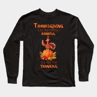 Thanksgiving is not about gobbling a handful, it is about being thankful Long Sleeve T-Shirt